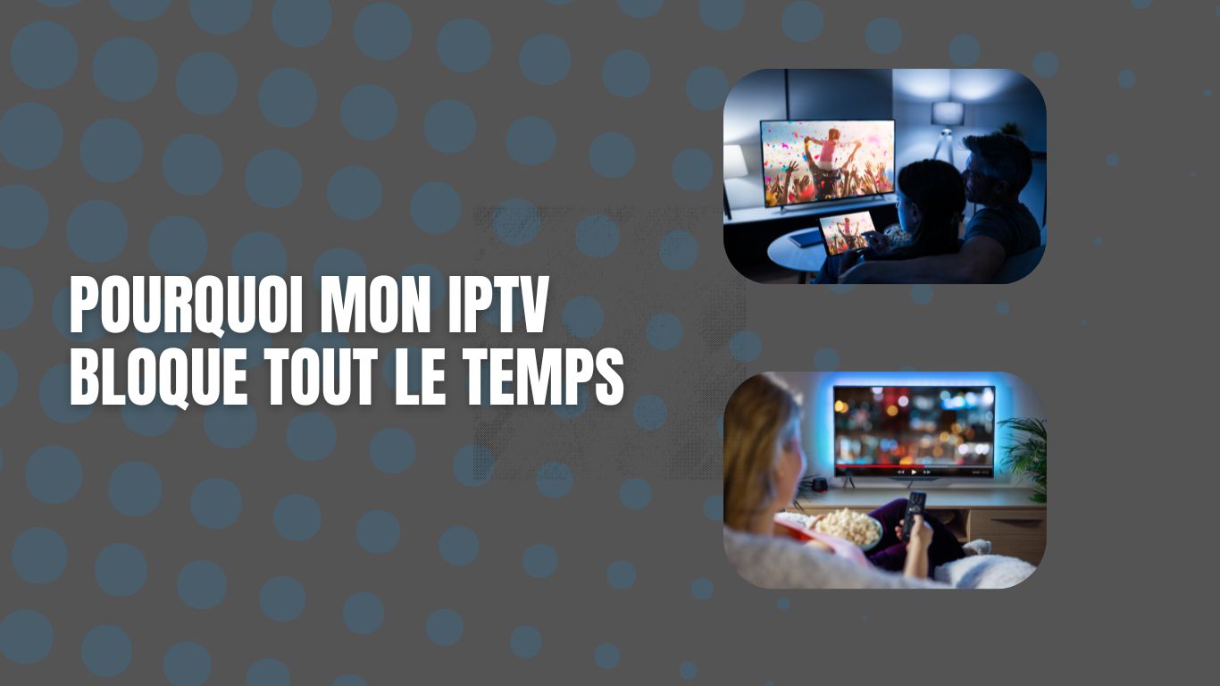 pourquoi mon iptv bloque tout le temps