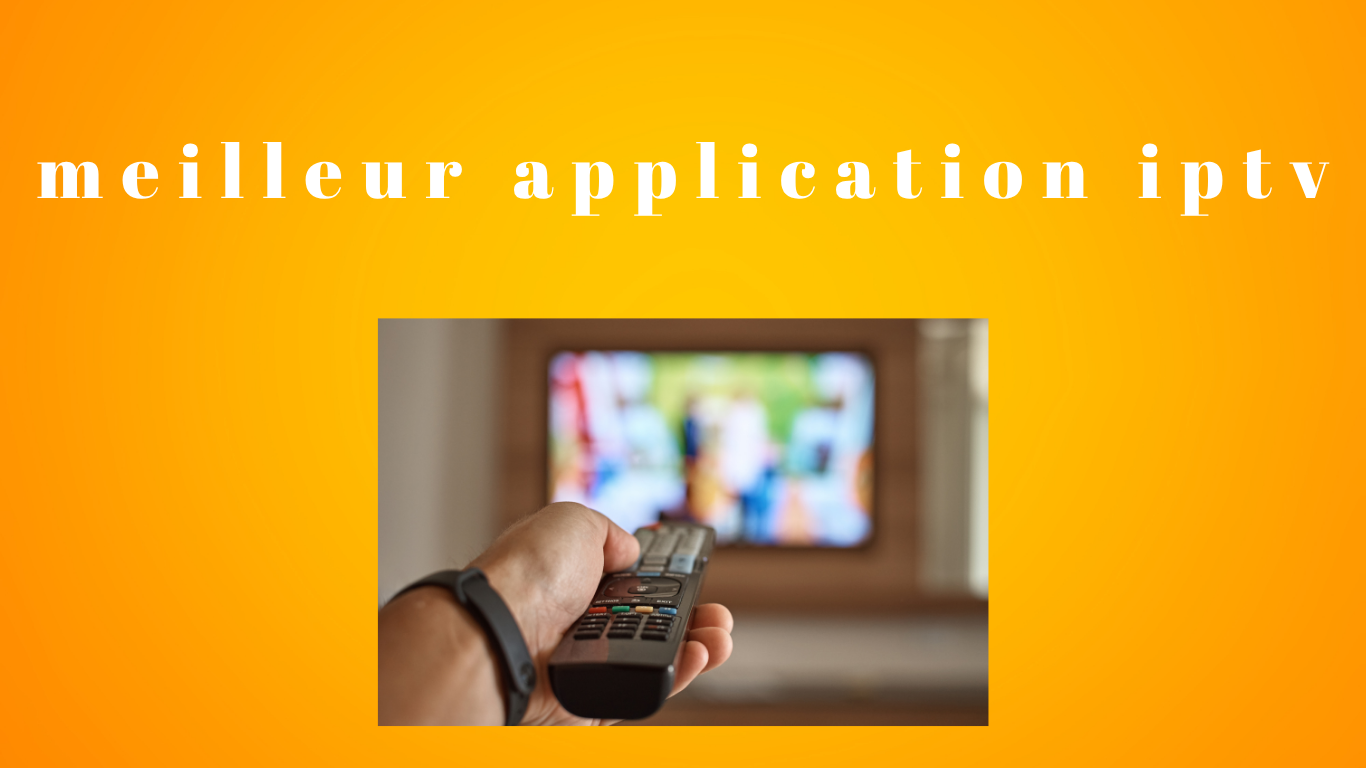 meilleur application iptv