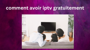 comment avoir iptv gratuitement